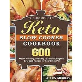 Allen Murray: The Complete Keto Slow Cooker Cookbook