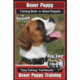 Karen Douglas Kane: Boxer Puppy Training Book for Puppies By BoneUP DOG Training: Are You Ready to Bone UP? Easy Fast Results