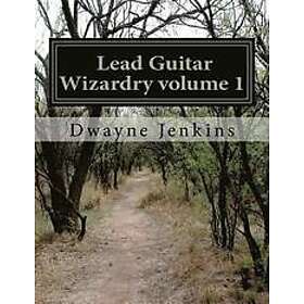 Dwayne Jenkins: Lead Guitar Wizardry Volume 1: Techniques, concepts & fundamental principles to become a lead guitar wizard