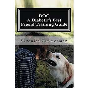 Veronica D Zimmerman: DOG A Diabetic's Best Friend Training Guide: Train Your Own Diabetic and Glycemic Alert Dog