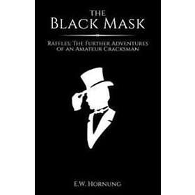 E W Hornung: The Black Mask: Raffles: Further Adventures of an Amateur Cracksman