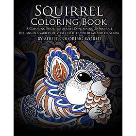 Adult Coloring World: Squirrel Coloring Book: A Book for Adults Containing 20 Designs in a variety of styles to help you Relax and De-Stress