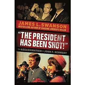 James L Swanson: The President Has Been Shot!: Assassination of John F. Kennedy