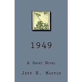 Jeff H Martin: 1949: A Short Novel