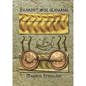 Magnus Stenlund: Svärdet och gudarna en ny men gammal historia om Sverige svensk fornhistoria från stenålder till vendeltid. Bok 2, Bronsåld