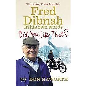 Don Haworth: Did You Like That? Fred Dibnah, In His Own Words