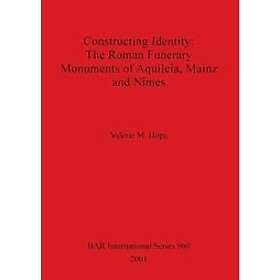 Valerie M Hope: Constructing Identity: The Roman Funerary Monuments of Aquileia Mainz and Nimes