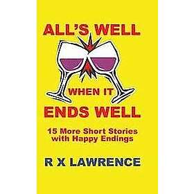 R X Lawrence: All's Well when it Ends Well: 15 More Short Stories with Happy Endings