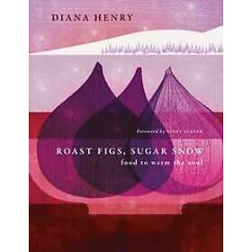 Diana Henry: Roast Figs, Sugar Snow