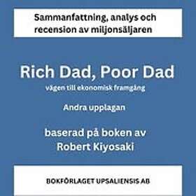 Bokförlaget Upsaliensis AB Sammanfattning av miljonsäljaren Rich Dad, Poor Dad. Vägen till ekonomisk framgång Robert Kiyosaki. Andra upplaga