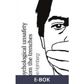 Psychological Unsafety from the trenches: Or how to get fired but sleep well, E-bok
