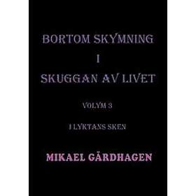 Mikael Gårdhagen: Bortom skymning i skuggan av livet Volym 3 I lyktans sken
