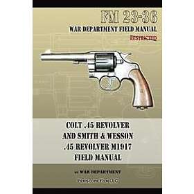 War Department: Colt .45 Revolver and Smith & Wesson M1917 Field Manual
