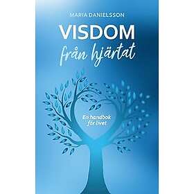 Maria Danielsson: Visdom från hjärtat En handbok för livet