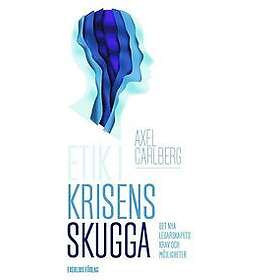 Axel Carlberg: Etik i krisens skugga det nya ledarskapets krav och möjligheter