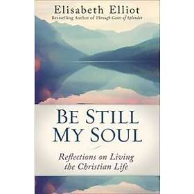 Elisabeth Elliot: Be Still My Soul: Reflections on Living the Christian Life