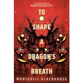 Moniquill Blackgoose: To Shape a Dragon's Breath