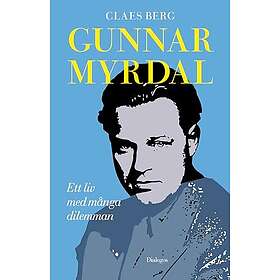 Claes Berg: Gunnar Myrdal Ett liv med många dilemman