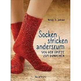 Wendy D Johnson: Socken stricken andersrum Von der Spitze zum Bündchen. Die geniale Methode für passgenaues Stricken