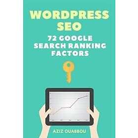 Aziz Ouabbou: WordPress SEO: 72 Google Search Ranking Factors You Wish Knew: Drive Targeted Organic Traffic Easily