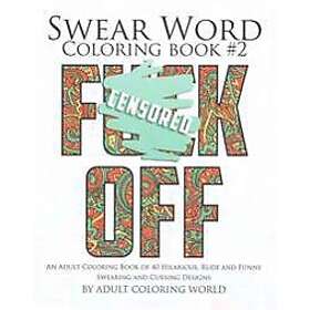 Coloring Book Swear Word #2: An Adult of 40 Hilarious, Rude and Funny Swearing and Cursing Designs