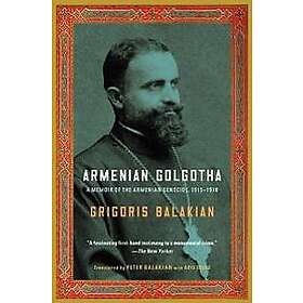 Armenian Golgotha: A Memoir of the Armenian Genocide, 1915-1918