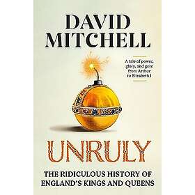 Unruly: The Ridiculous History of England's Kings and Queens