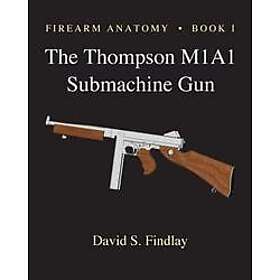 Firearm Anatomy Book I The Thompson M1A1 Submachine Gun