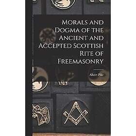 Morals and Dogma of the Ancient Accepted Scottish Rite Freemasonry Engelska Hardback