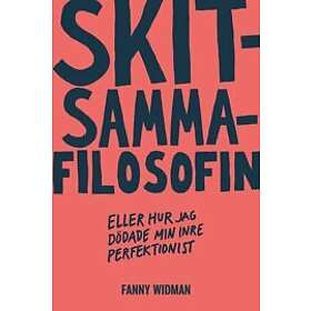 Fanny Widman: Skitsammafilosofin eller hur jag dödade min inre perfektionist