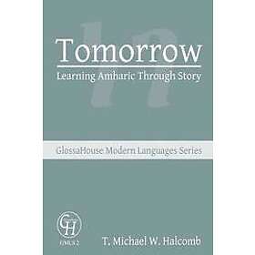 T Michael W Halcomb: Tomorrow: Learning Amharic Through Story