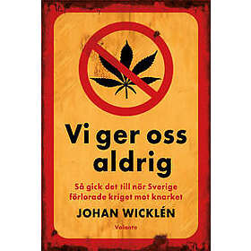 Vi ger oss aldrig : Så gick det till när Sverige förlorade kriget mot knarket