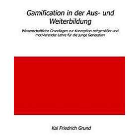 Gamification in Der Aus- Und Weiterbildung: Wissenschaftliche Grundlagen Zur Kon