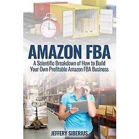 Amazon Fba: A Scientific Breakdown of How to Build Your Own Profitable Amazon Fba Business