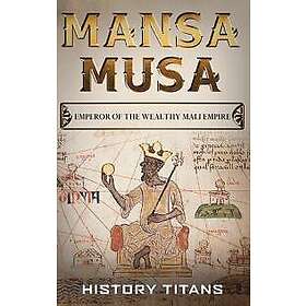 Mansa Musa: Emperor of The Wealthy Mali Empire