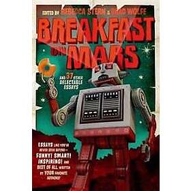 Breakfast on Mars and 37 Other Delectable Essays: Your Favorite Authors Take a Stab at the Dreaded Essay Assignment