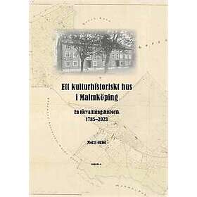 Ett kulturhistoriskt hus i Malmköping. En förvaltningshistorik 1785-2023