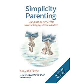 Simplicity Parenting Using the power of less to raise happy, secure children