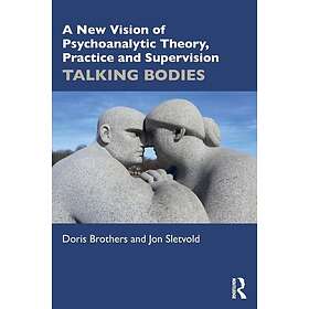A New Vision of Psychoanalytic Theory, Practice and Supervision TALKING BODIES