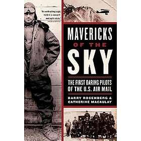 Mavericks of the Sky: The First Daring Pilots of the U.S. Air Mail