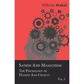 Sadism And Masochism The Psychology Of Hatred And Cruelty Vol. I.