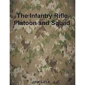 Infantry The Rifle Platoon and Squad: FM 3-21,8