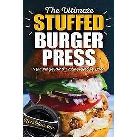 The Ultimate Stuffed Burger Press Hamburger Patty Maker Recipe Book