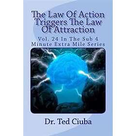 The Law Of Action Triggers The Law Of Attraction: Vol. 24 In The Sub 4 Minute Ex