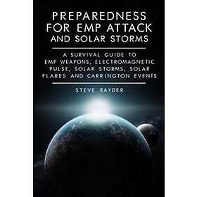 Preparedness for Emp Attack and Solar Storms: A Survival Guide to Emp Weapons, Electromagnetic Pulse, Solar Storms, Solar Flares and Carring