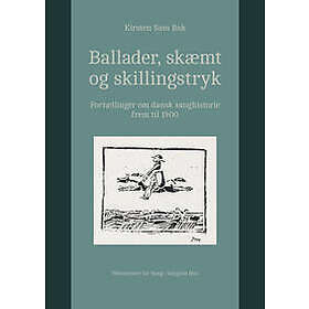 Ballader, skæmt og skillingstryk. Fortællinger om dansk sanghistorie frem til 1900.