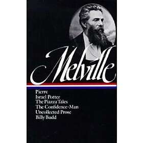 Herman Melville: Pierre, Israel Potter, The Piazza Tales, The Confidence-Man, Billy Budd, Uncollected Prose (LOA #24)