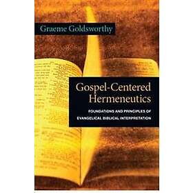 Gospel-Centered Hermeneutics: Foundations and Principles of Evangelical Biblical