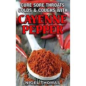 Cure Sore Throats, Colds and Coughs with Cayenne Pepper