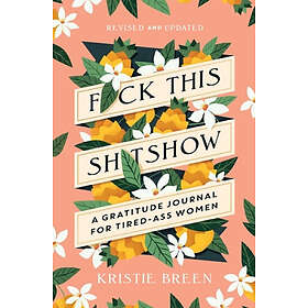 Fuck This Shitshow: A Gratitude Journal for Tired-Ass Women, Revised and Updated